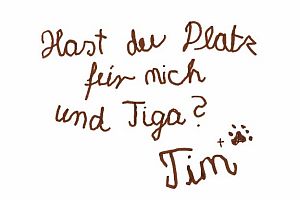 Hast du Platz für mich und Tiga Tim